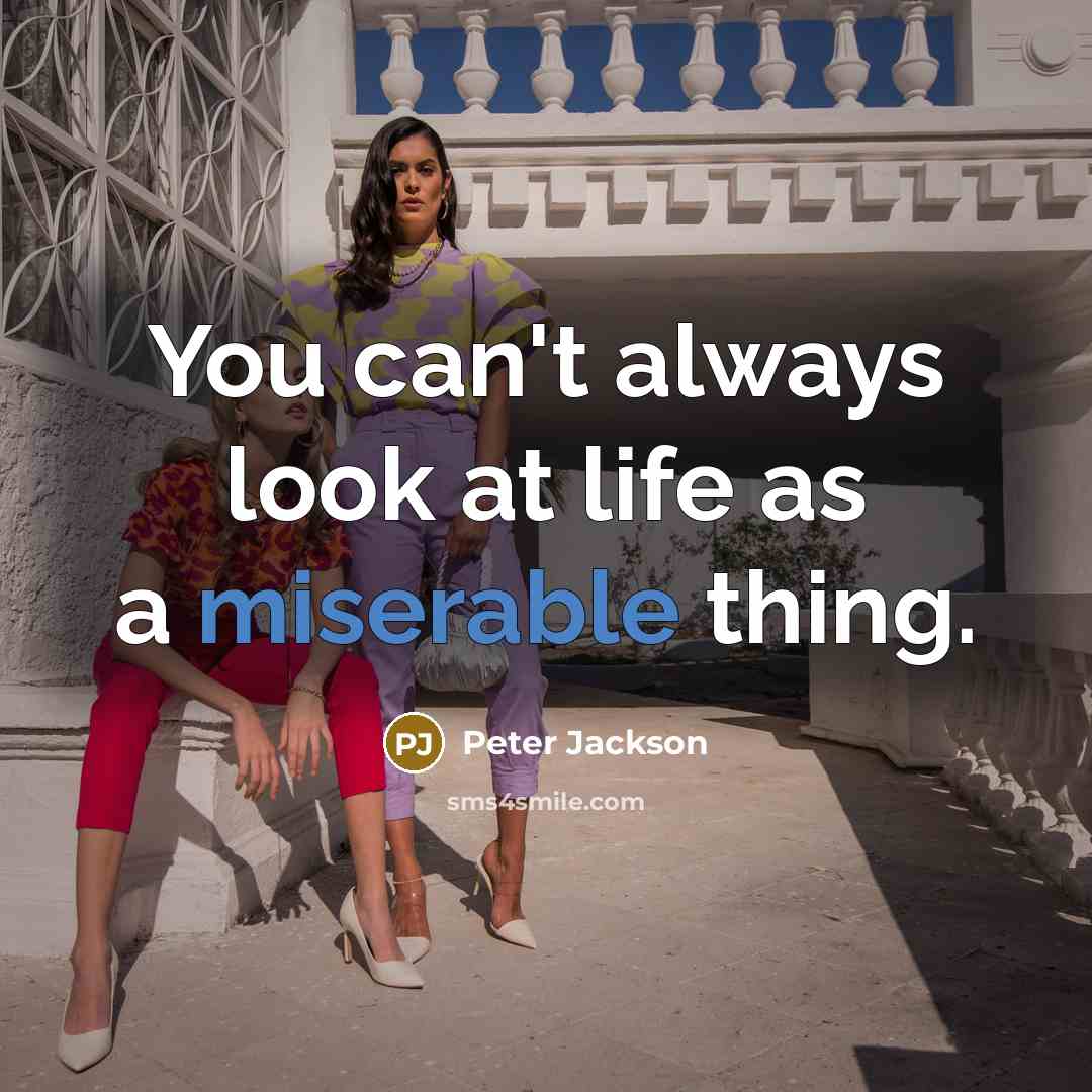 “You can't always look at life as a miserable thing.…” quote by Peter Jackson