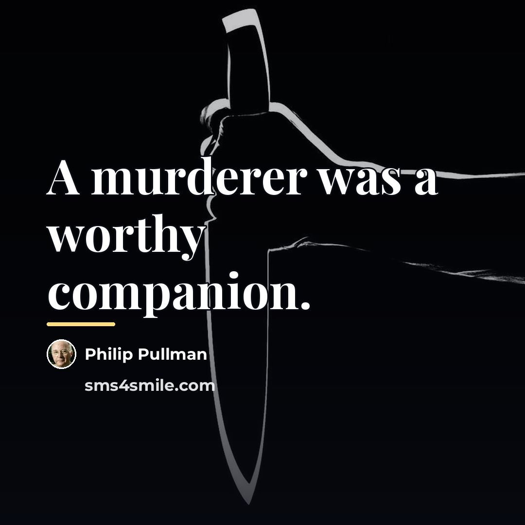 “A murderer was a worthy companion.…” quote by Philip Pullman