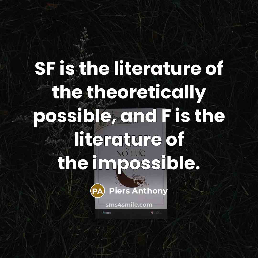 “SF is the literature of the theoretically possible, and F…” quote by Piers Anthony