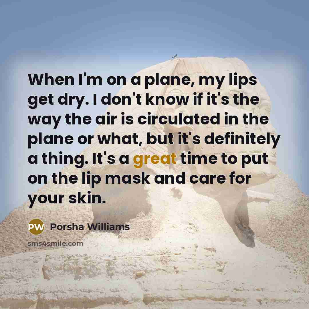 “When I'm on a plane, my lips get dry. I…” quote by Porsha Williams