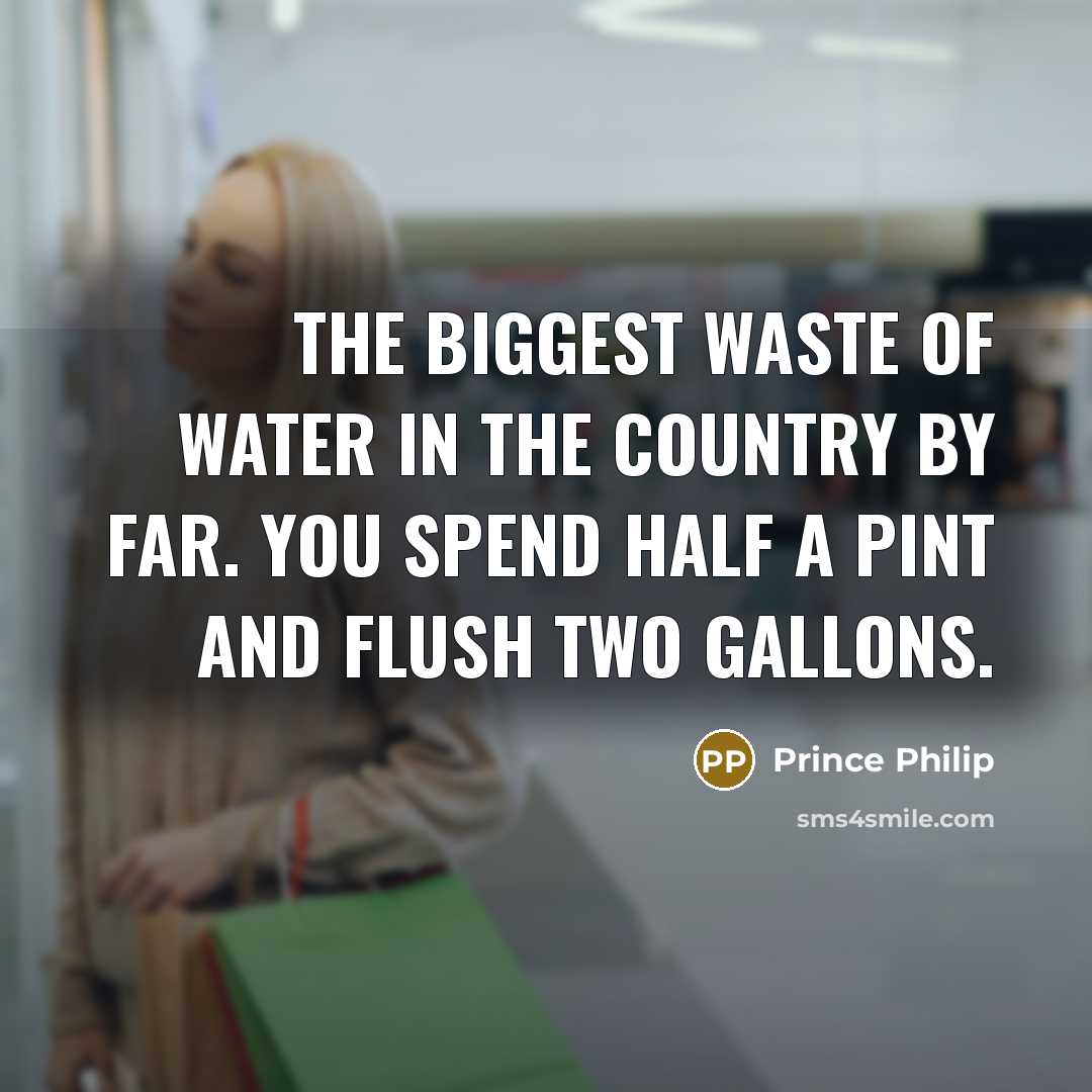 “The biggest waste of water in the country by far.…” quote by Prince Philip