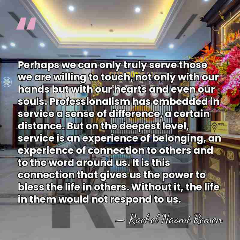 Perhaps we can only truly serve those we are willing to touch,&hellip; - Rachel Naomi Remen