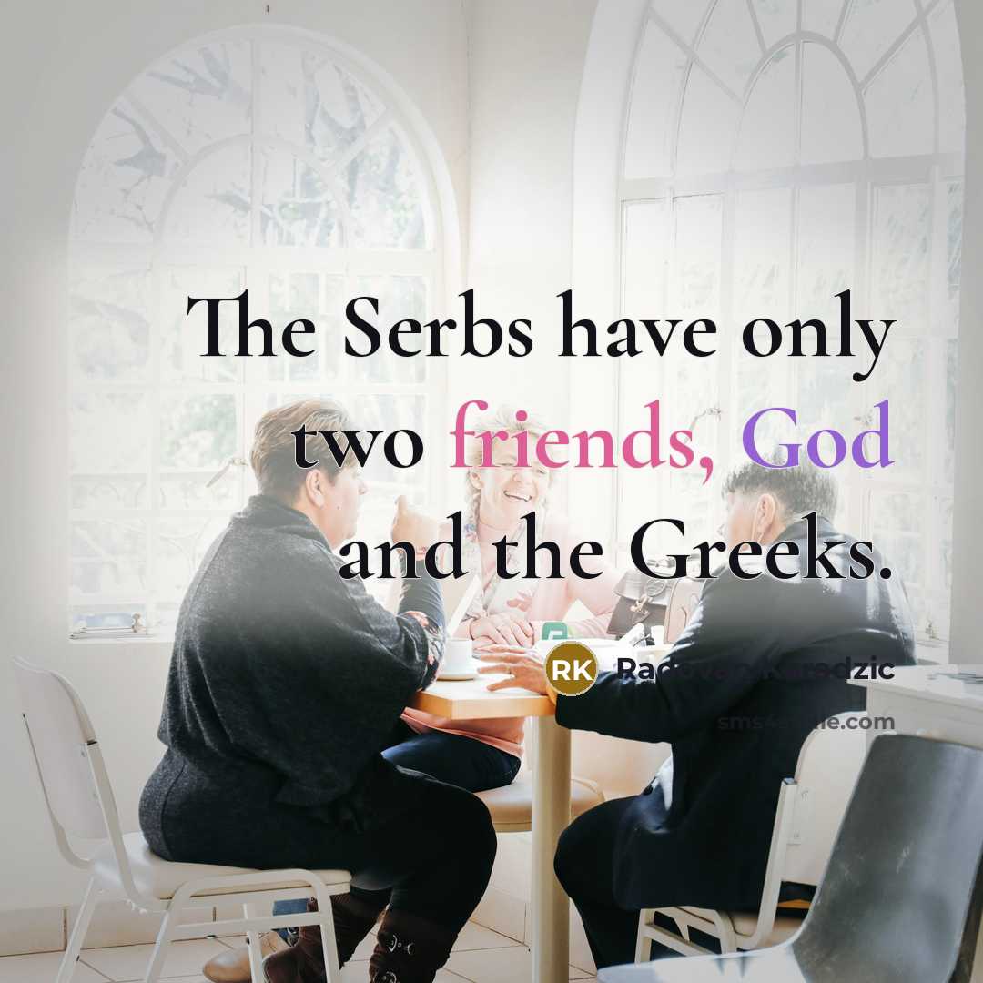 “The Serbs have only two friends, God and the Greeks.…” quote by Radovan Karadzic