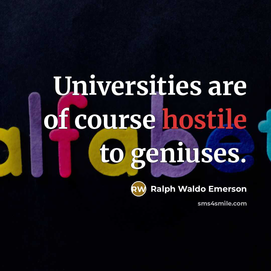 “Universities are of course hostile to geniuses.…” quote by Ralph Waldo Emerson