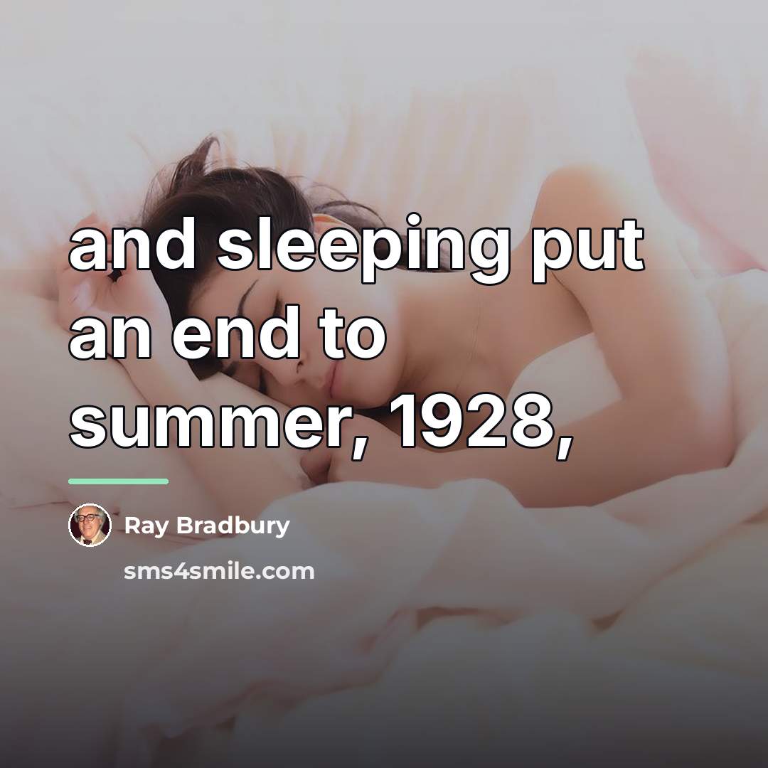 “and sleeping put an end to summer, 1928,…” quote by Ray Bradbury