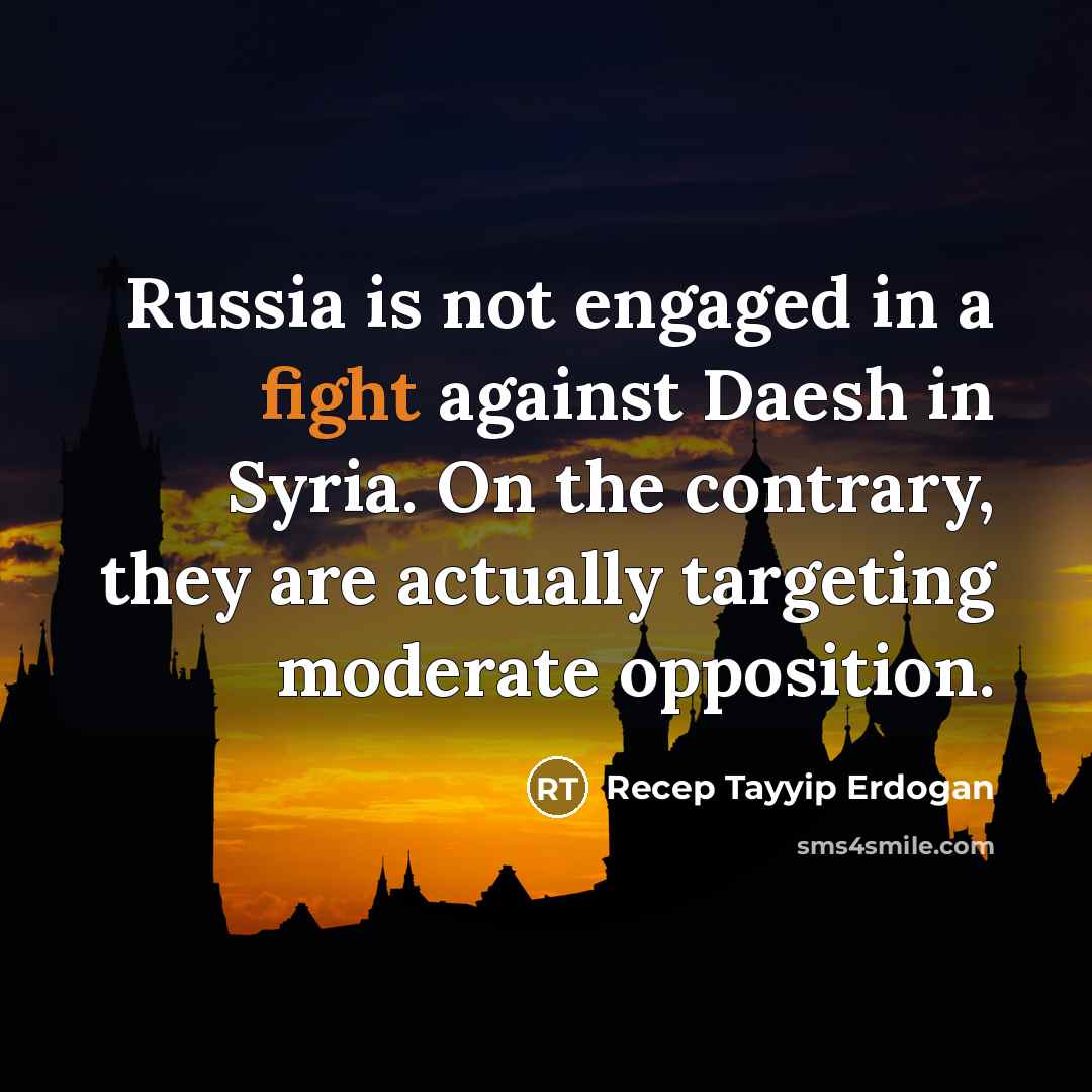 “Russia is not engaged in a fight against Daesh in…” quote by Recep Tayyip Erdogan