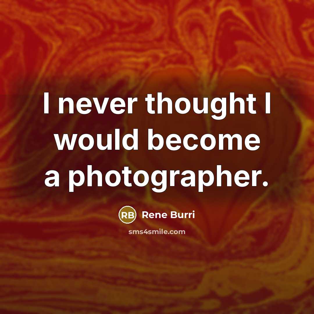“I never thought I would become a photographer.…” quote by Rene Burri