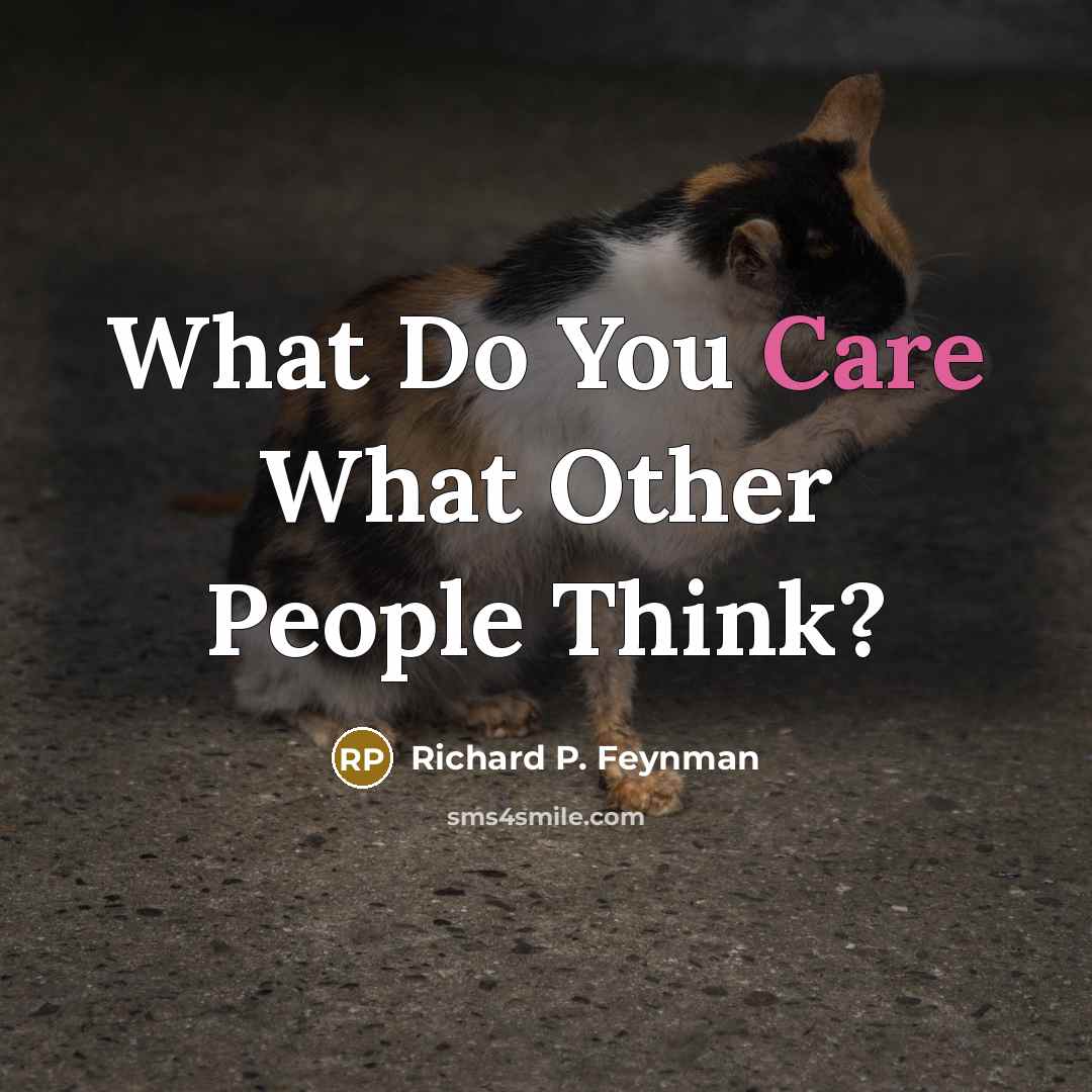 “What Do You Care What Other People Think?…” quote by Richard P. Feynman