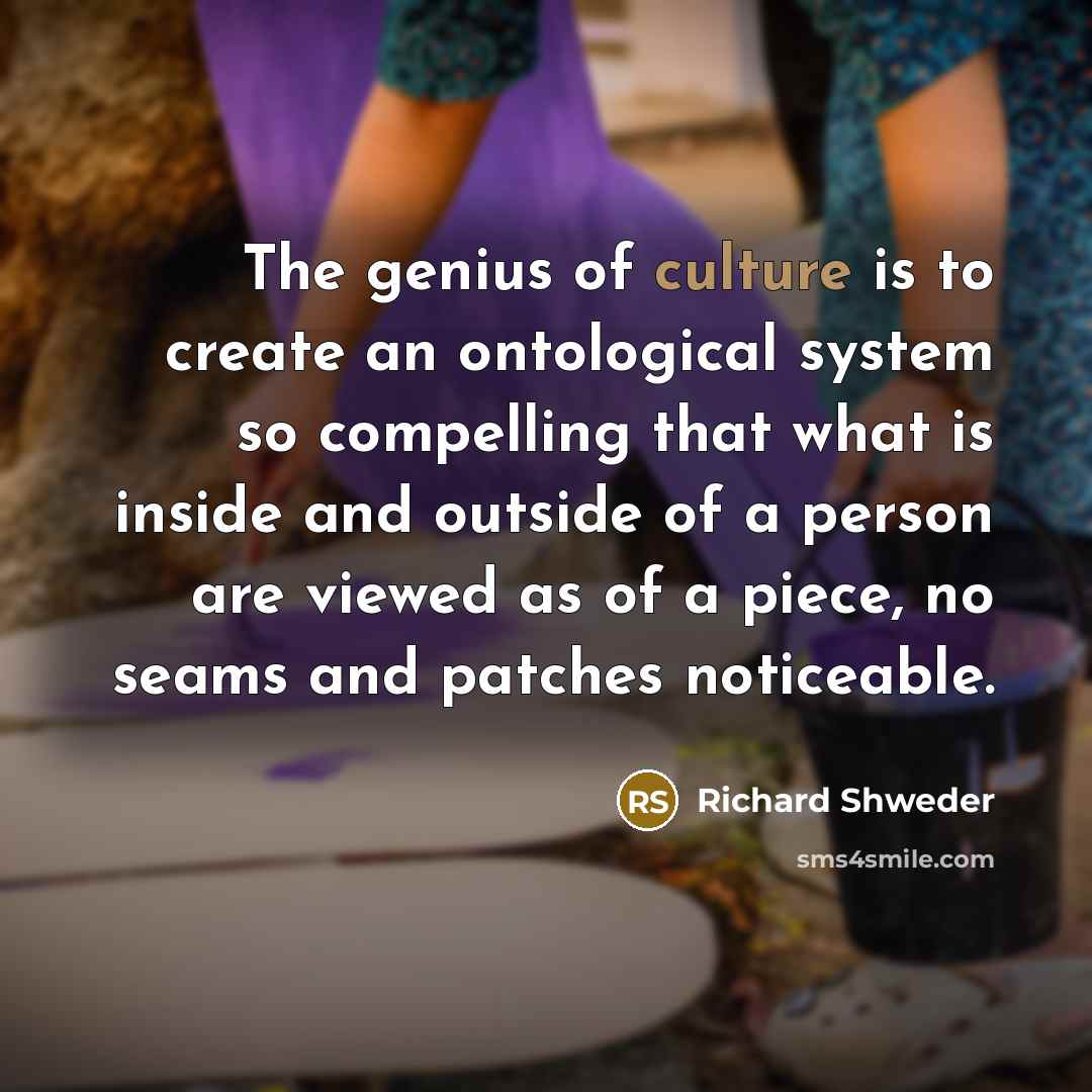 “The genius of culture is to create an ontological system…” quote by Richard Shweder