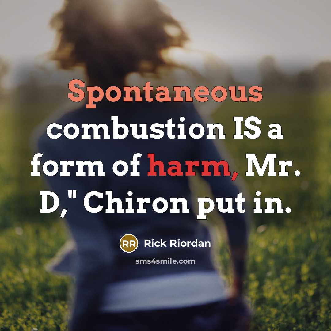 “Spontaneous combustion IS a form of harm, Mr. D," Chiron put in.” quote by Rick Riordan