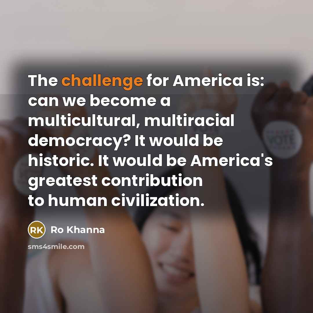 “The challenge for America is: can we become a multicultural,…” quote by Ro Khanna