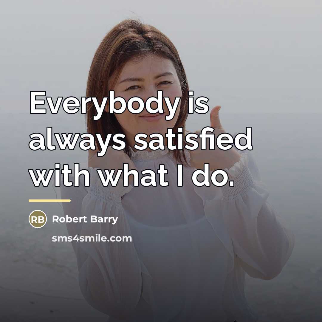 “Everybody is always satisfied with what I do.…” quote by Robert Barry