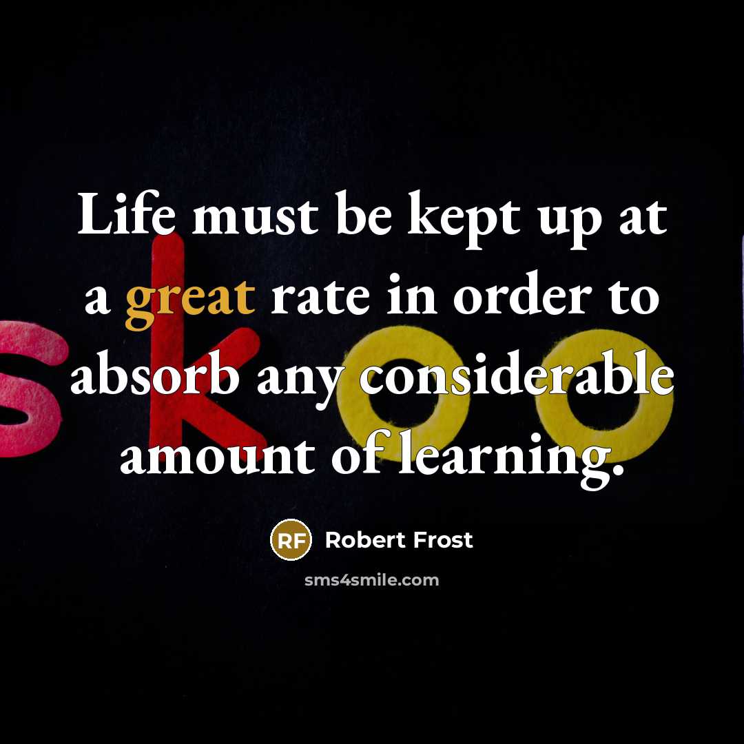 “Life must be kept up at a great rate in…” quote by Robert Frost