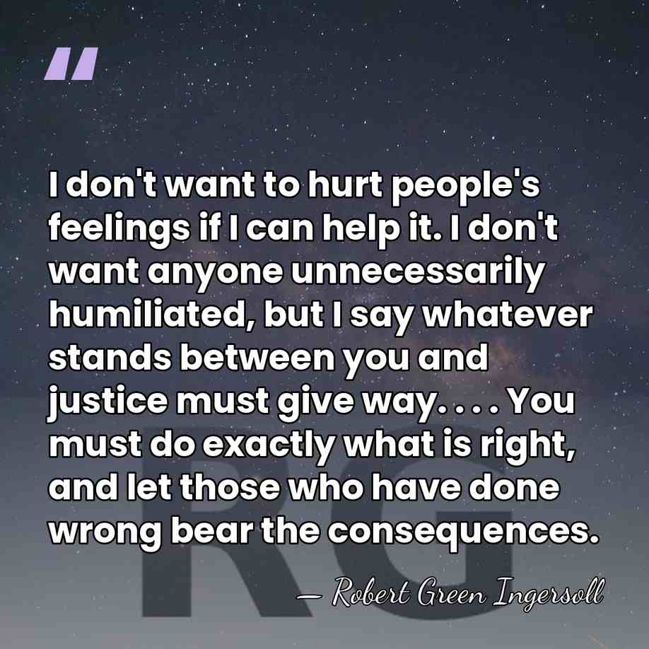 I don't want to hurt people's feelings if I can help it.&hellip; - Robert Green Ingersoll