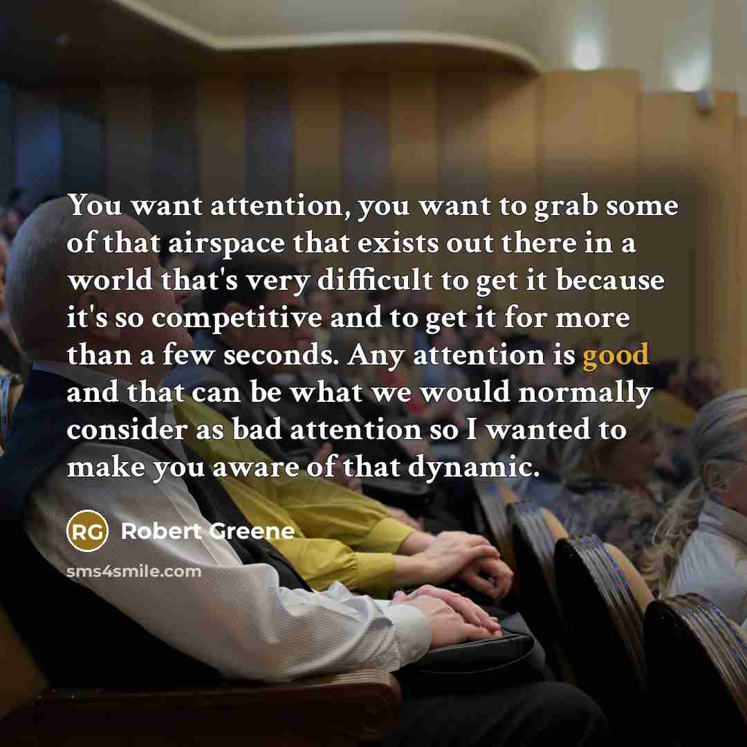 “You want attention, you want to grab some of that…” quote by Robert Greene