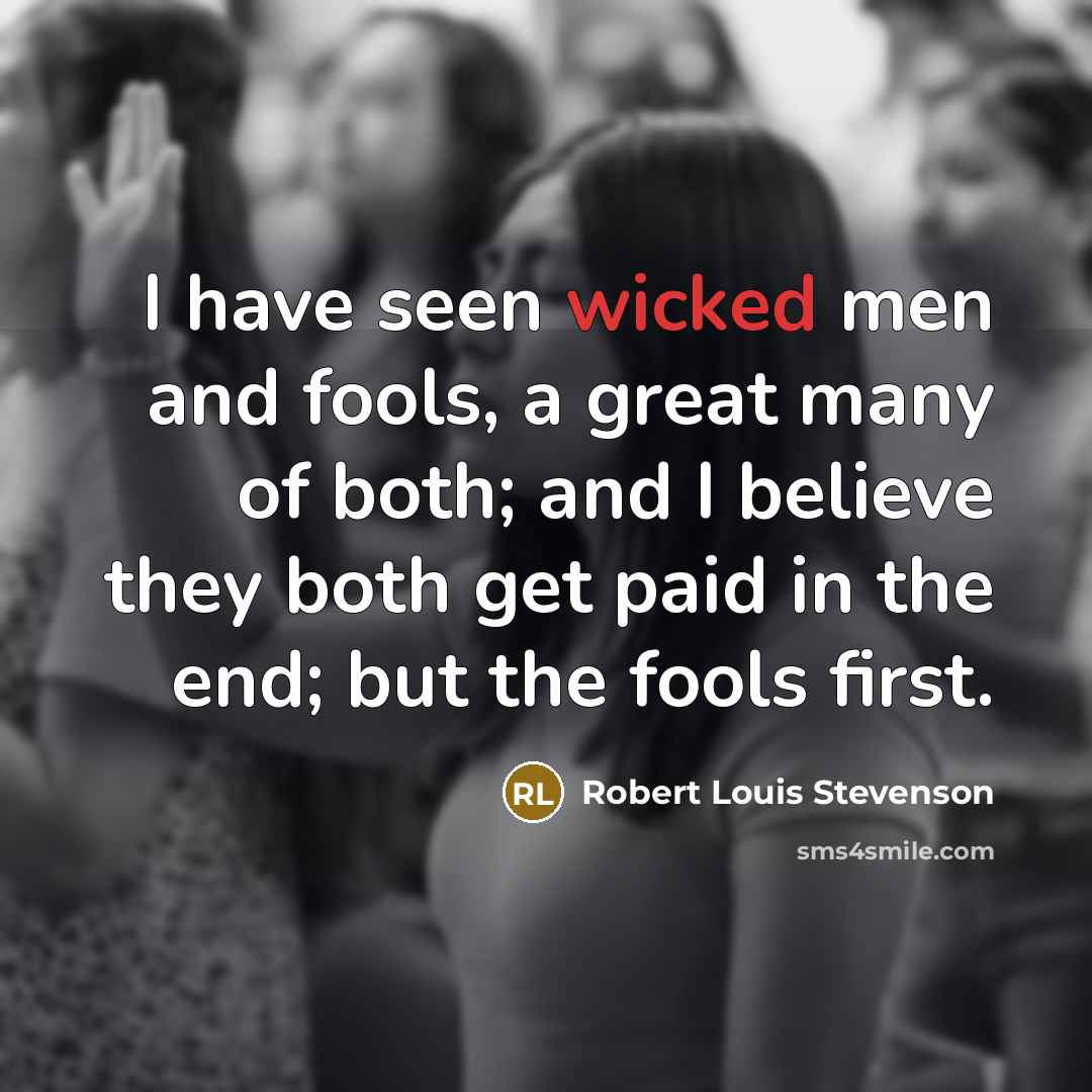 “I have seen wicked men and fools, a great many…” quote by Robert Louis Stevenson