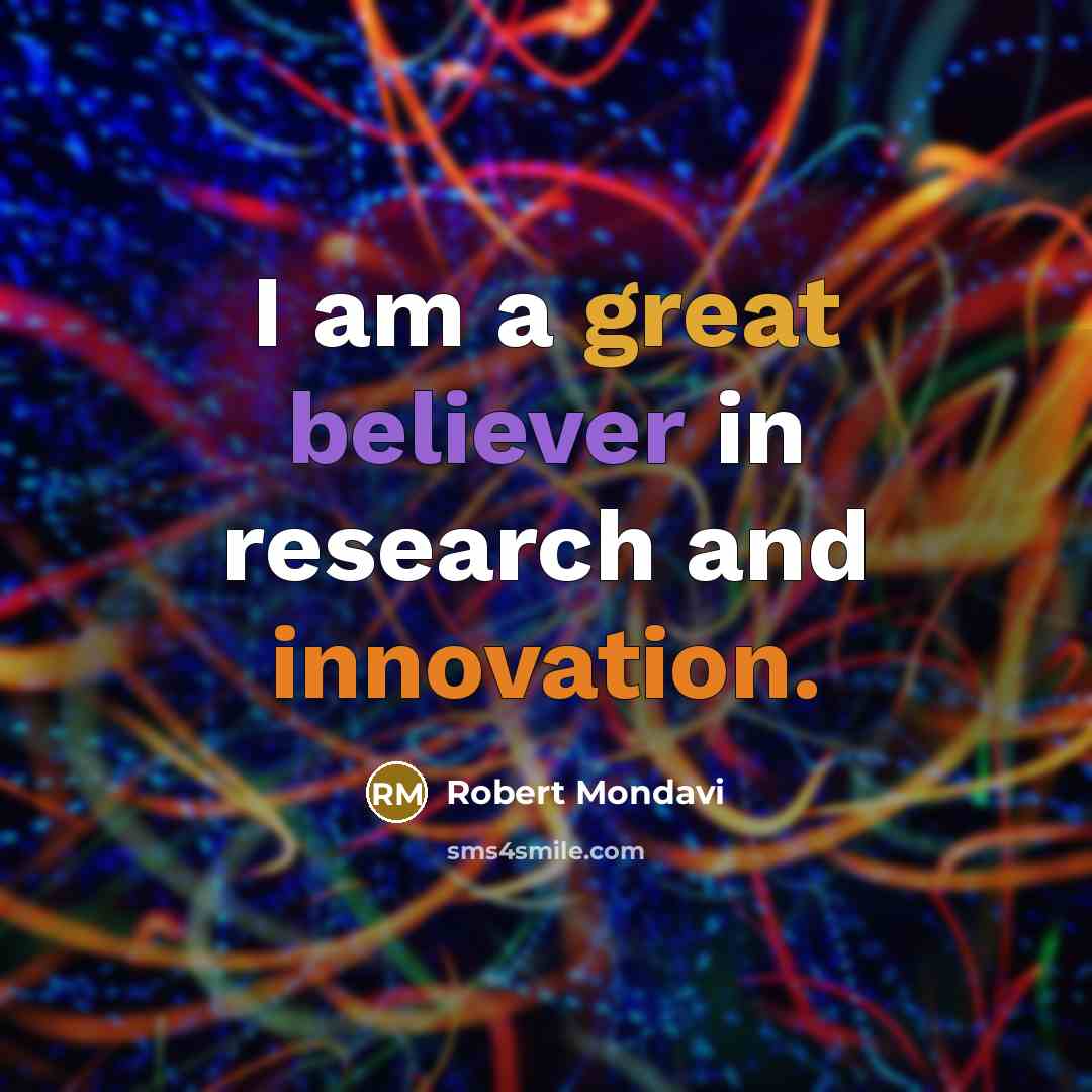 “I am a great believer in research and innovation.…” quote by Robert Mondavi