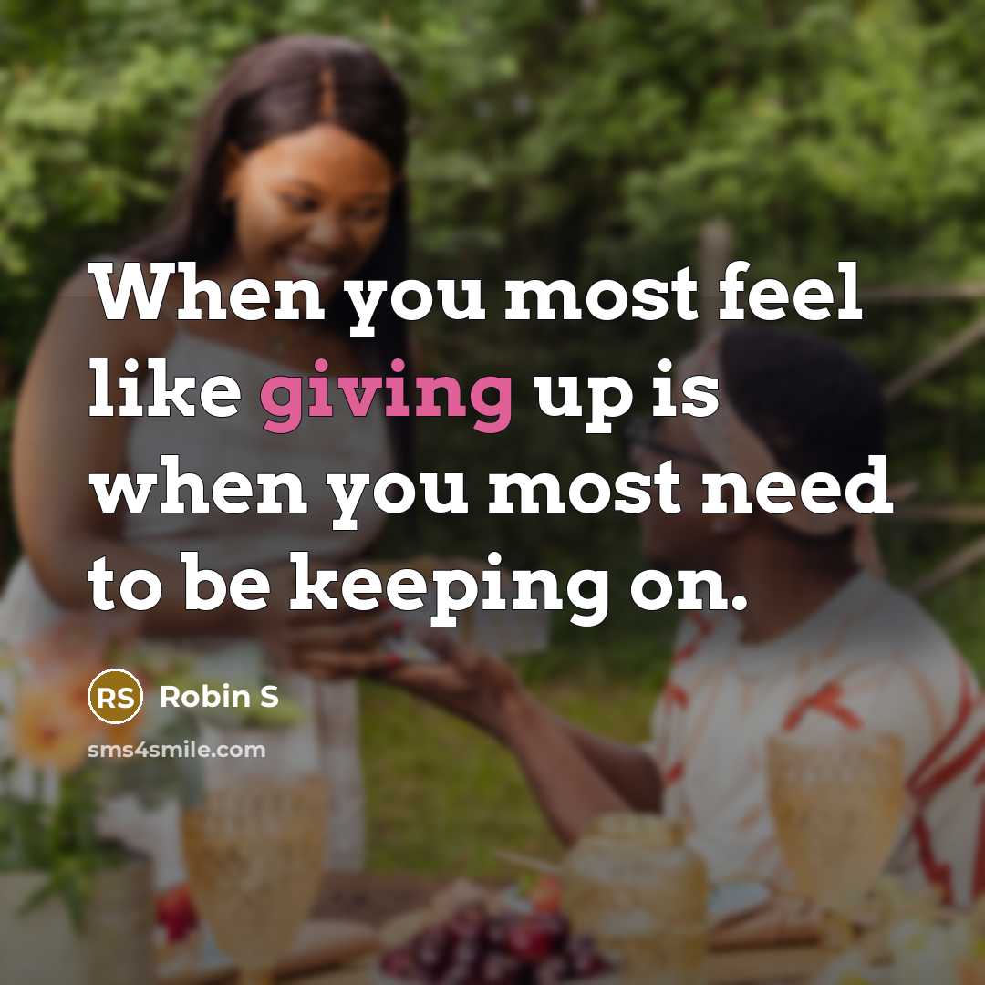 “When you most feel like giving up is when you most need to be keeping on.” quote by Robin S