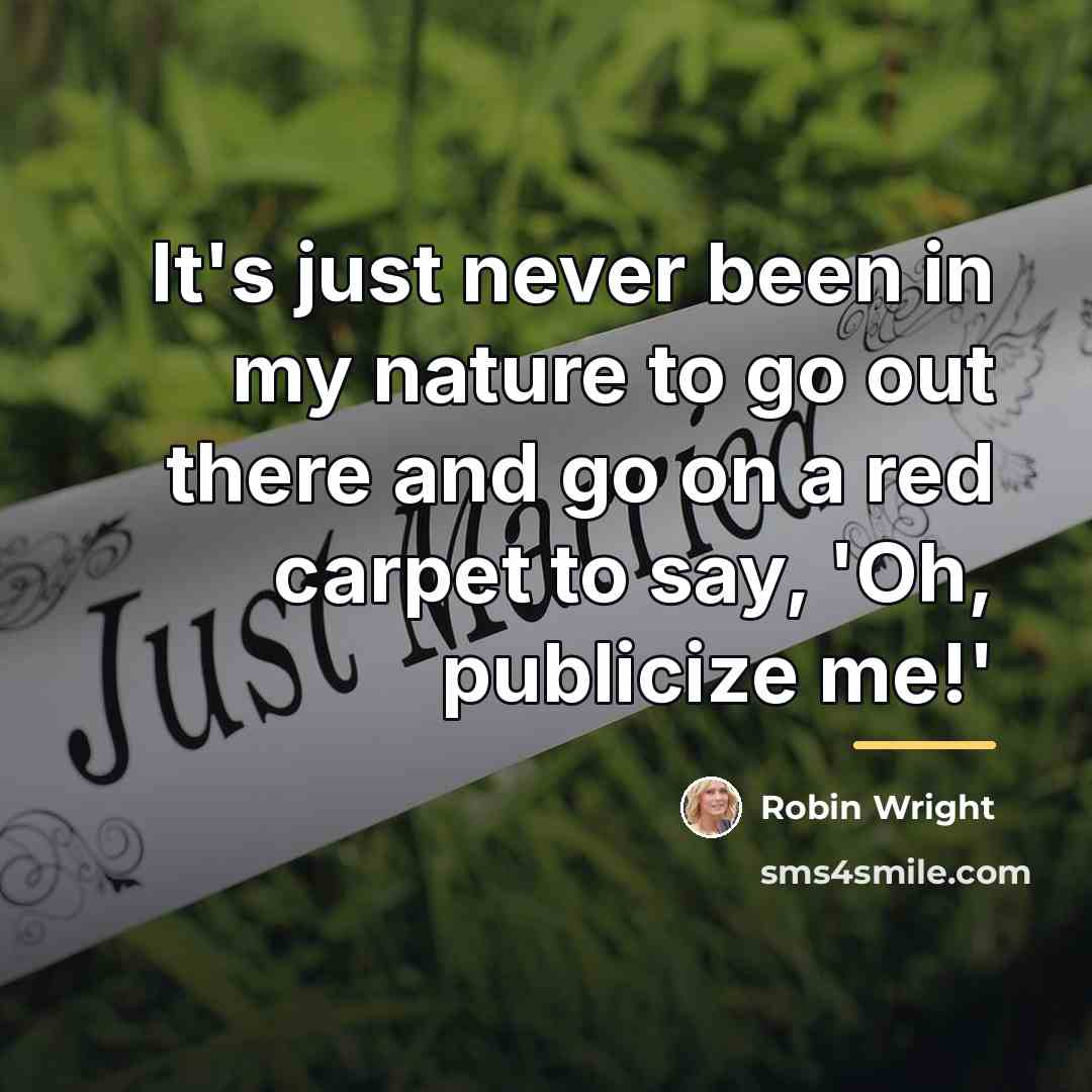 “It's just never been in my nature to go out…” quote by Robin Wright