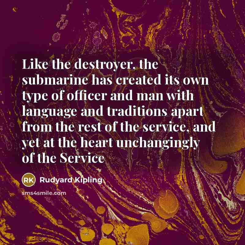 “Like the destroyer, the submarine has created its own type…” quote by Rudyard Kipling