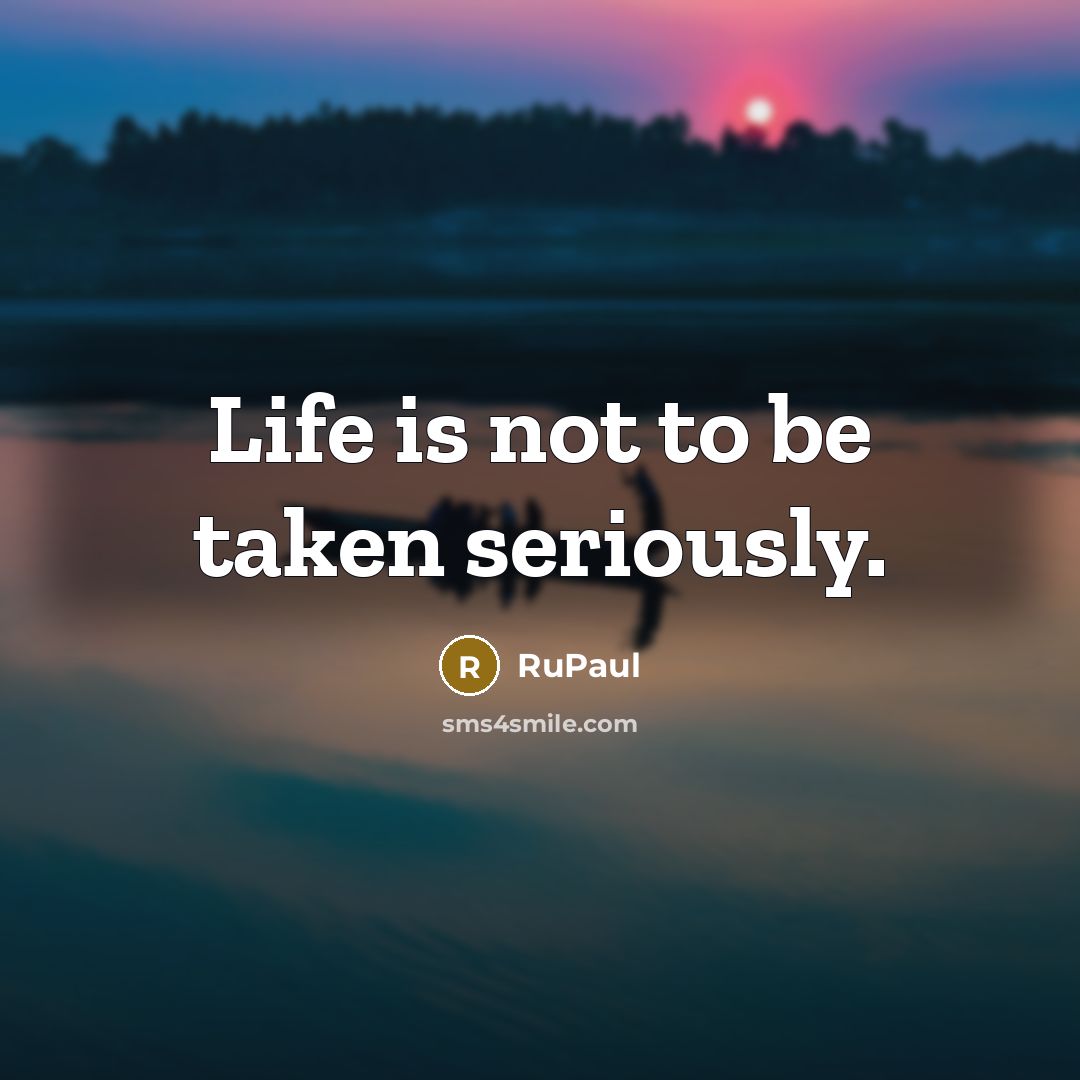 “Life is not to be taken seriously.…” quote by RuPaul