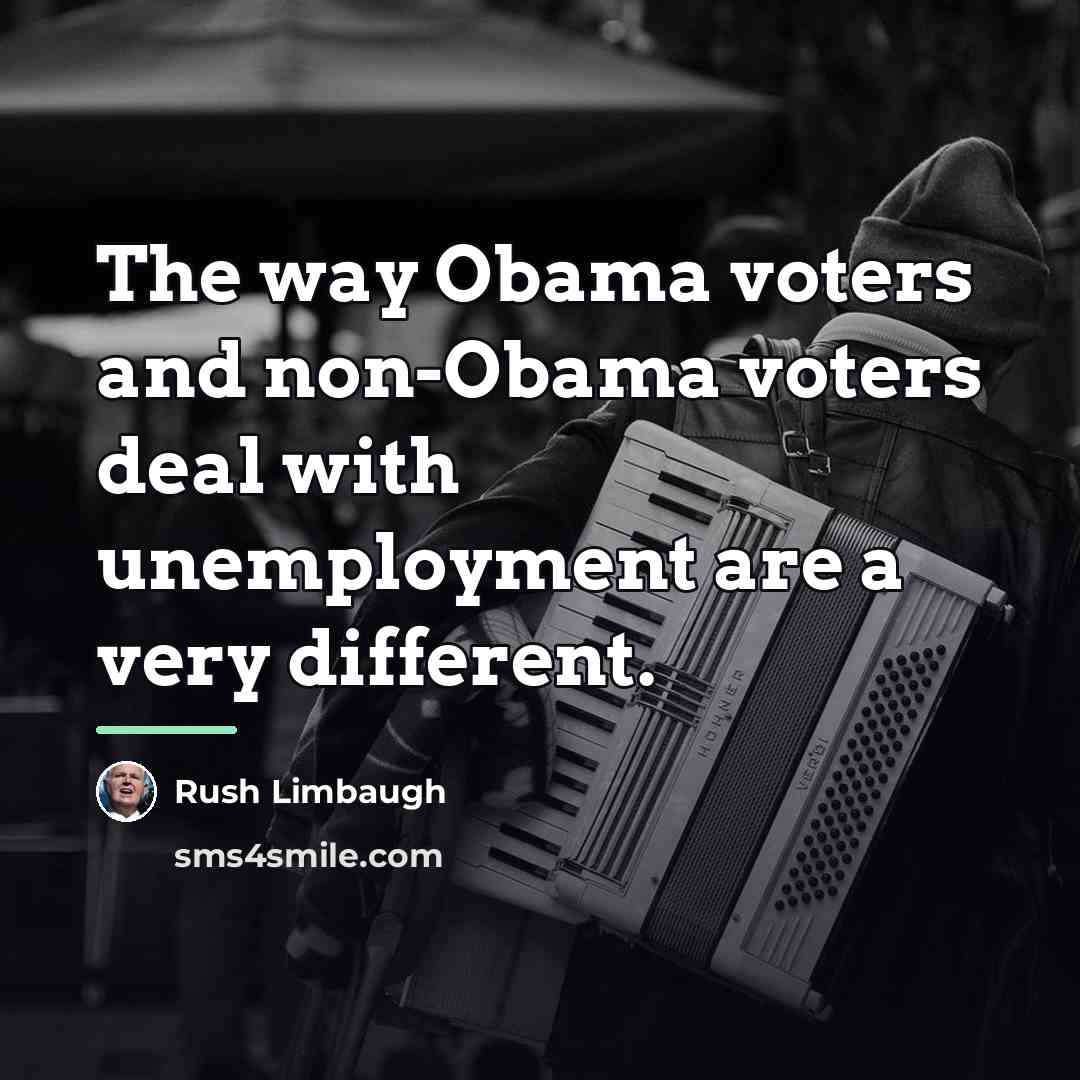 “The way Obama voters and non-Obama voters deal with unemployment…” quote by Rush Limbaugh