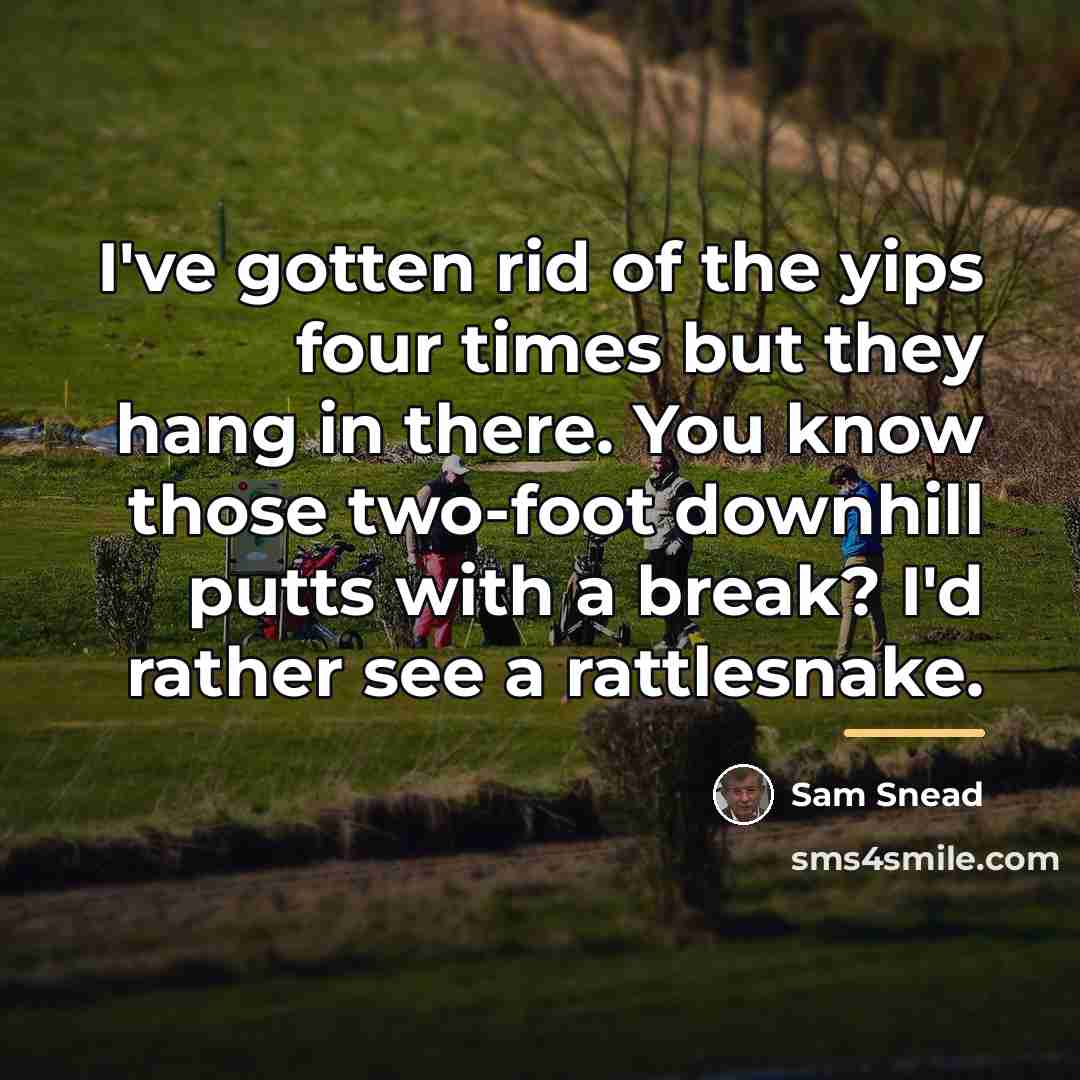 “I've gotten rid of the yips four times but they…” quote by Sam Snead