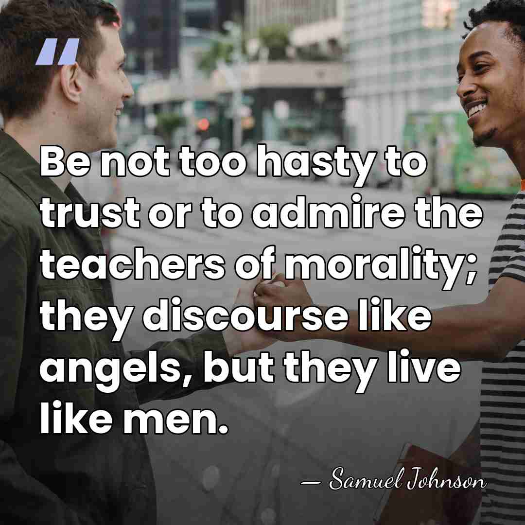 Be not too hasty to trust or to admire the teachers of&hellip; - Samuel Johnson