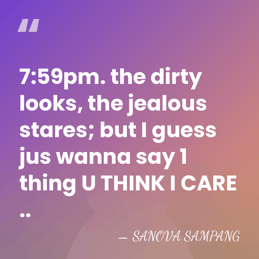 7:59pm. the dirty looks, the jealous stares; but I guess jus wanna&hellip; - Sanova Sampang