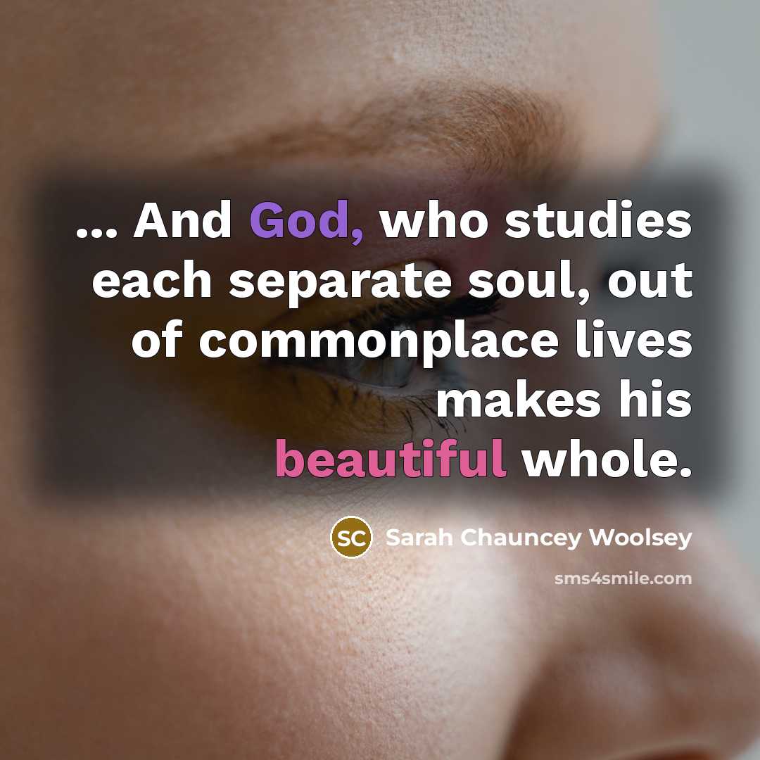 “... And God, who studies each separate soul, out of…” quote by Sarah Chauncey Woolsey