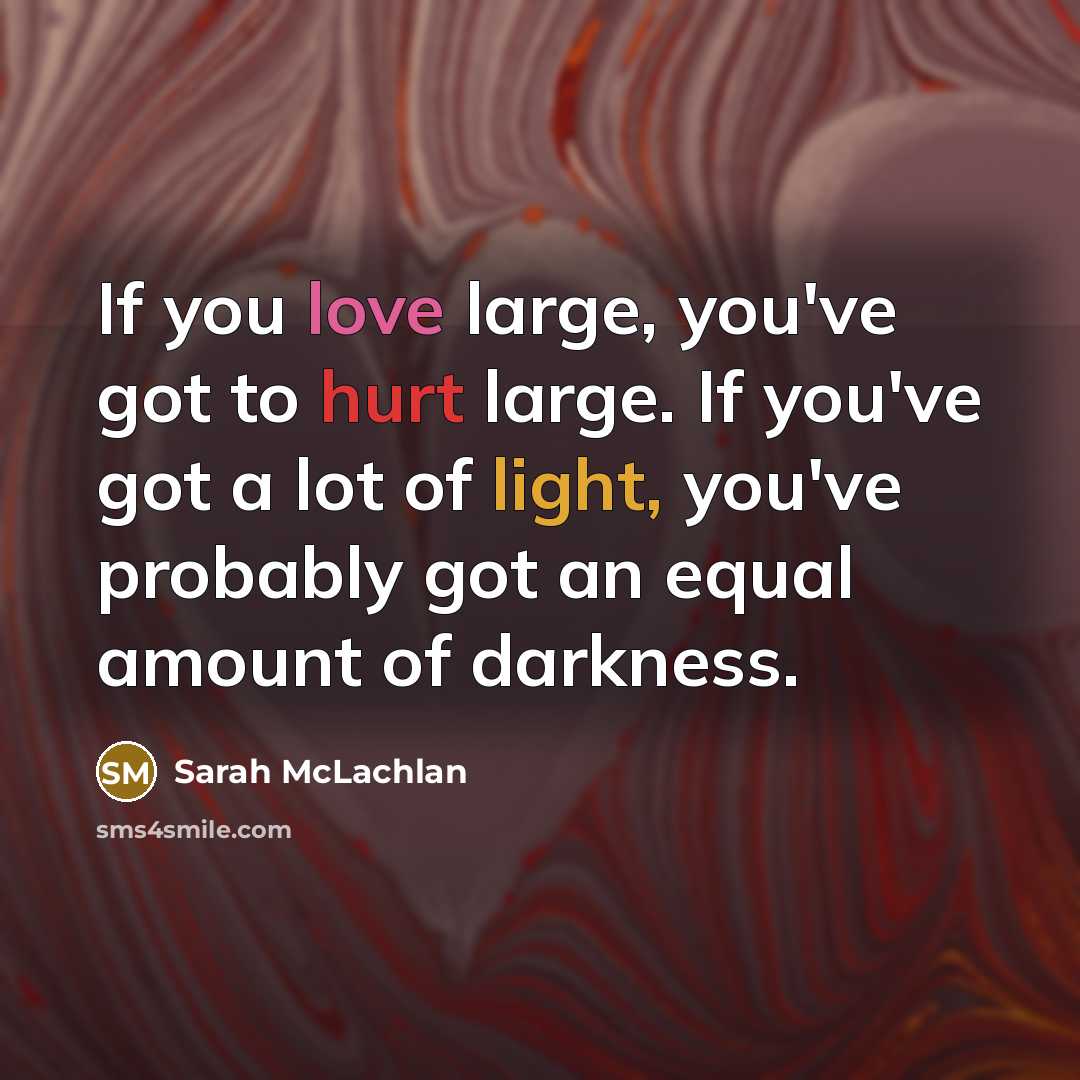 “If you love large, you've got to hurt large. If…” quote by Sarah McLachlan