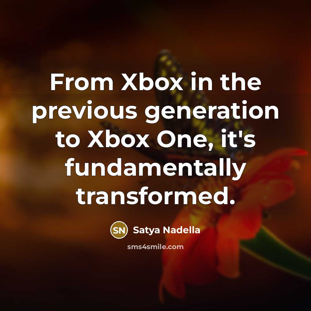 “From Xbox in the previous generation to Xbox One, it's…” quote by Satya Nadella