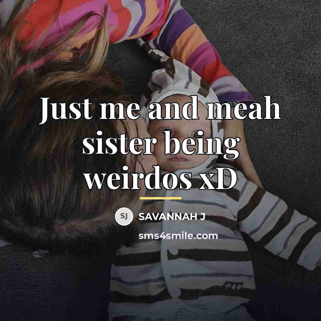 “Just me and meah sister being weirdos xD…” quote by Savannah J