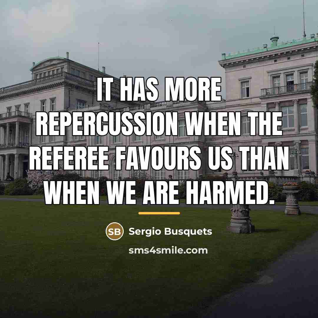 “It has more repercussion when the referee favours us than…” quote by Sergio Busquets