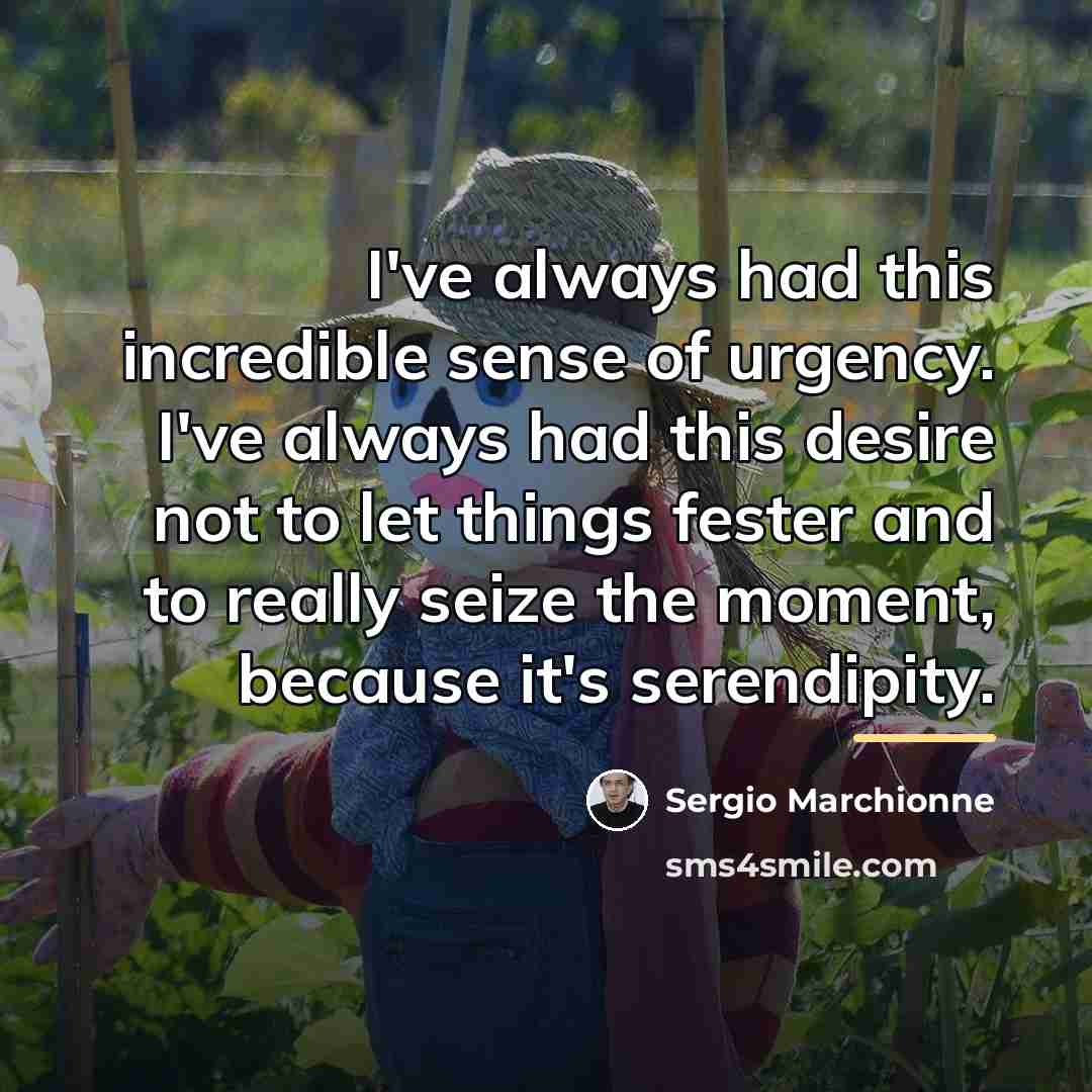 “I've always had this incredible sense of urgency. I've always…” quote by Sergio Marchionne