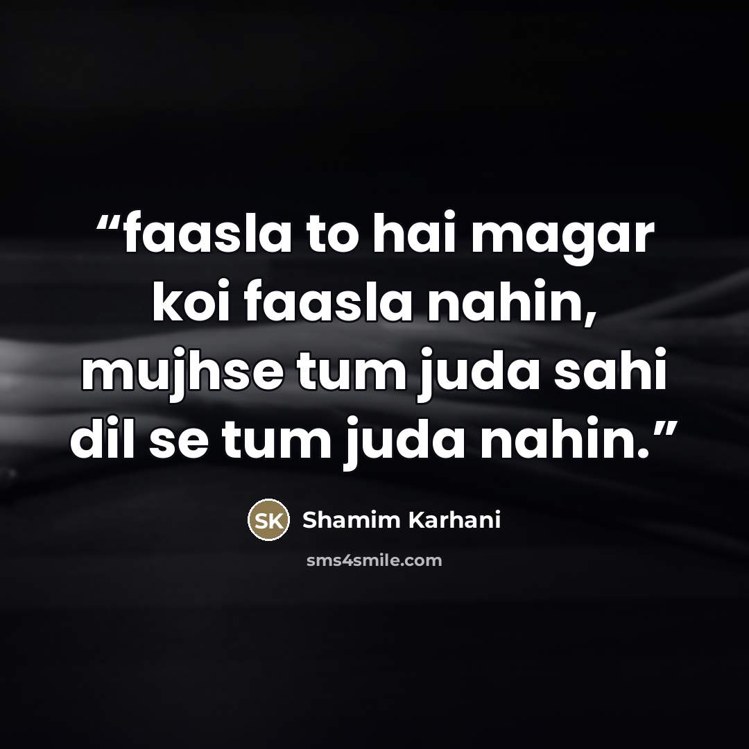“faasla to hai magar koi faasla nahin, mujhse tum juda sahi dil se tum juda nahin.” quote by Shamim Karhani