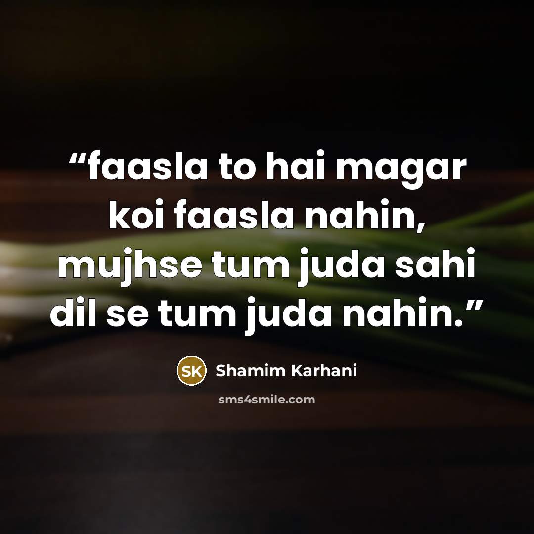 “faasla to hai magar koi faasla nahin, mujhse tum juda sahi dil se tum juda nahin.” quote by Shamim Karhani