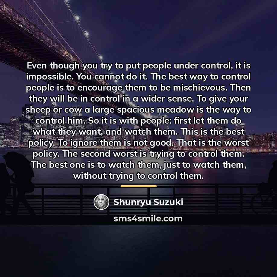“Even though you try to put people under control, it…” quote by Shunryu Suzuki
