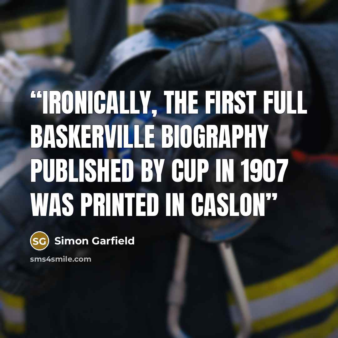 “Ironically, the first full Baskerville biography published by CUP in 1907 was printed in Caslon” quote by Simon Garfield