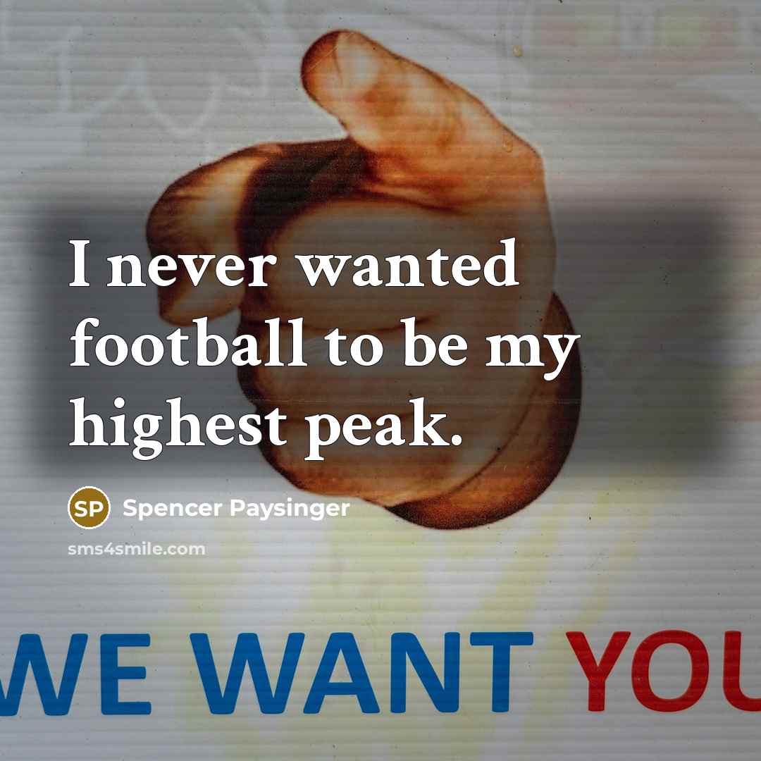 “I never wanted football to be my highest peak.…” quote by Spencer Paysinger