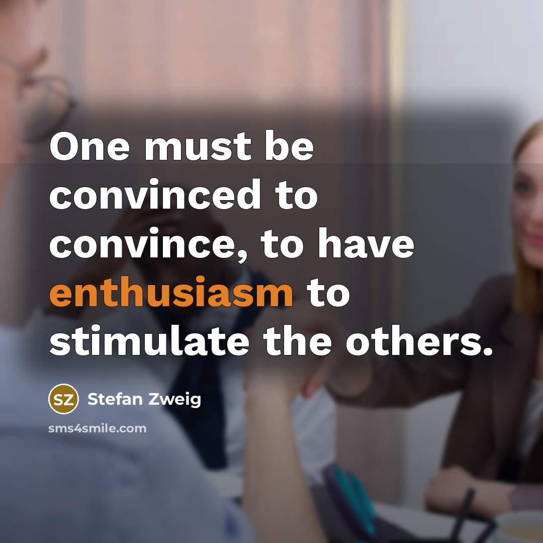 “One must be convinced to convince, to have enthusiasm to…” quote by Stefan Zweig