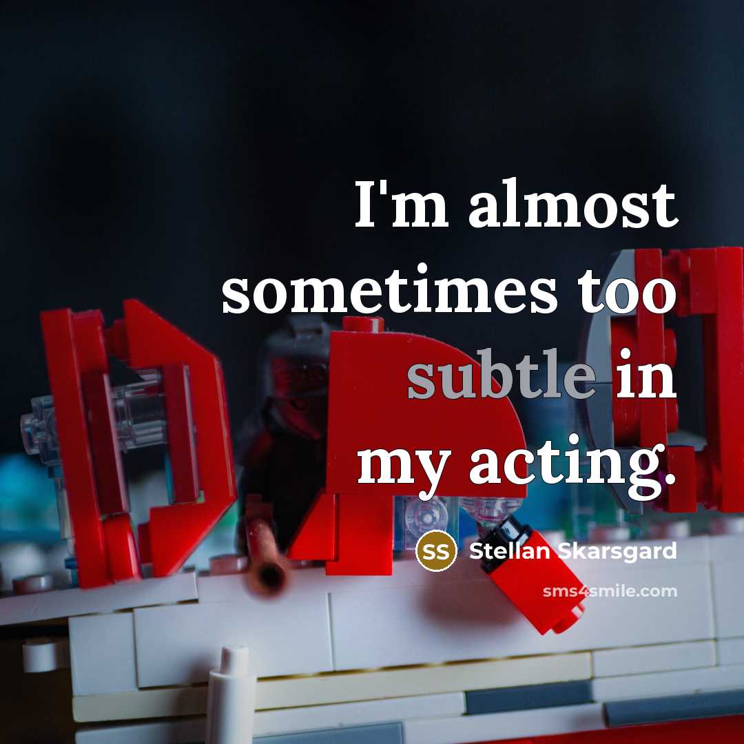 “I'm almost sometimes too subtle in my acting.…” quote by Stellan Skarsgard