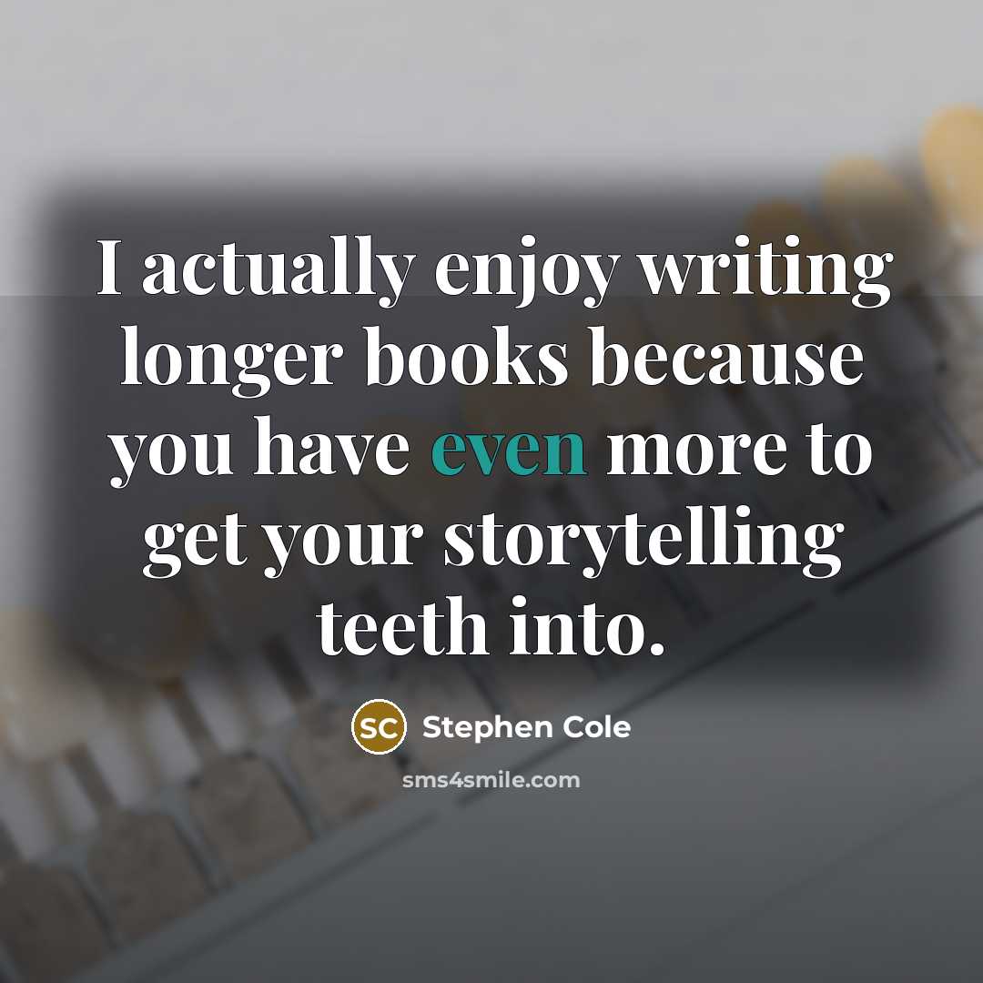 “I actually enjoy writing longer books because you have even…” quote by Stephen Cole
