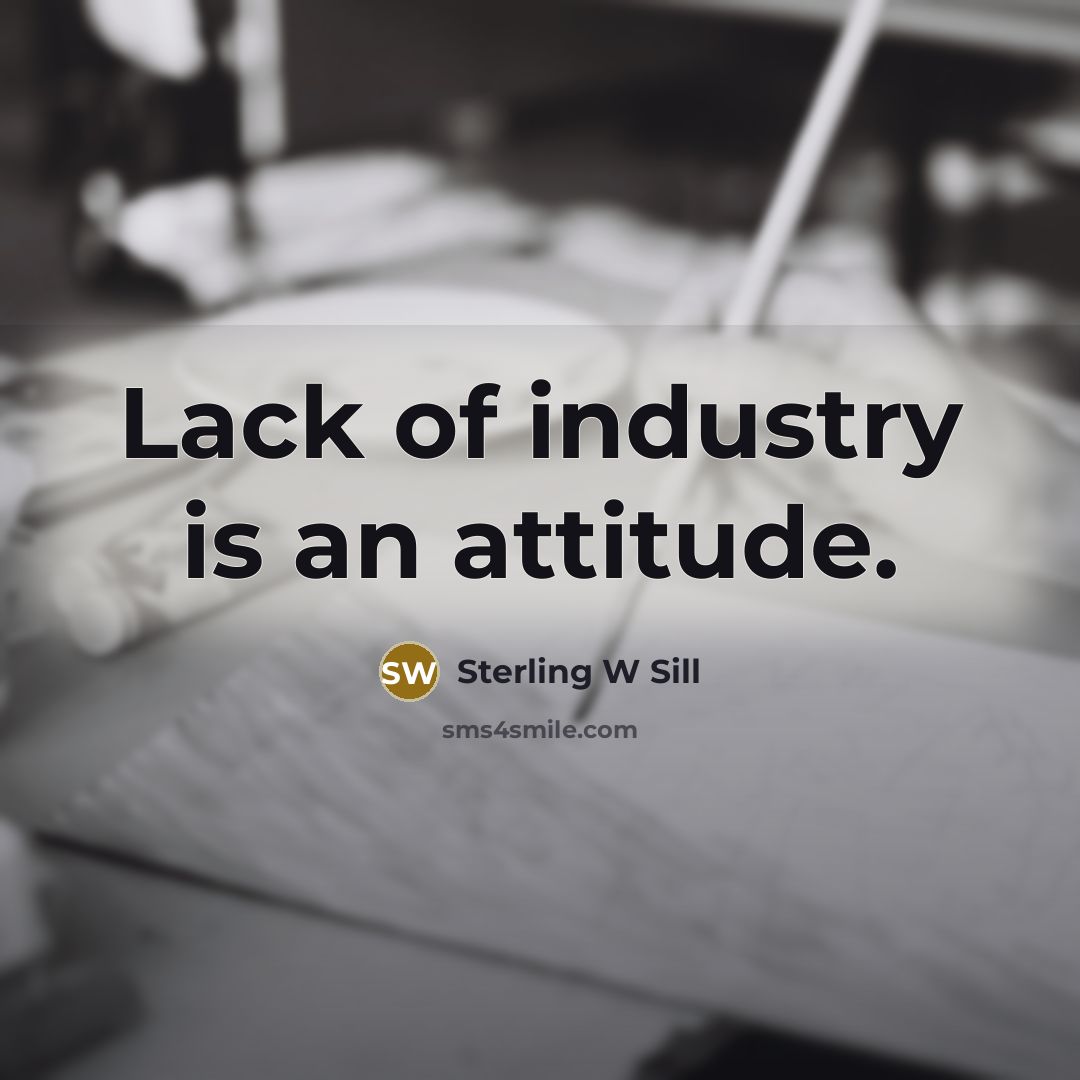 “Lack of industry is an attitude.…” quote by Sterling W Sill