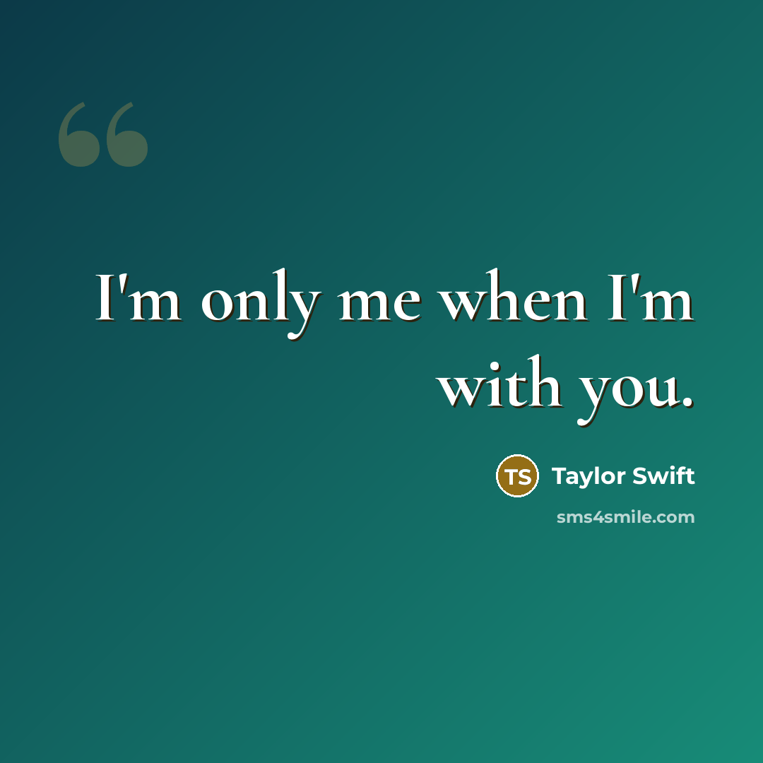 “I'm only me when I'm with you.…” quote by Taylor Swift