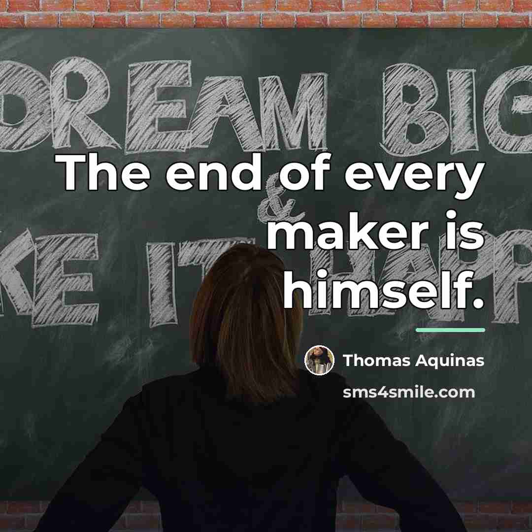 “The end of every maker is himself.…” quote by Thomas Aquinas