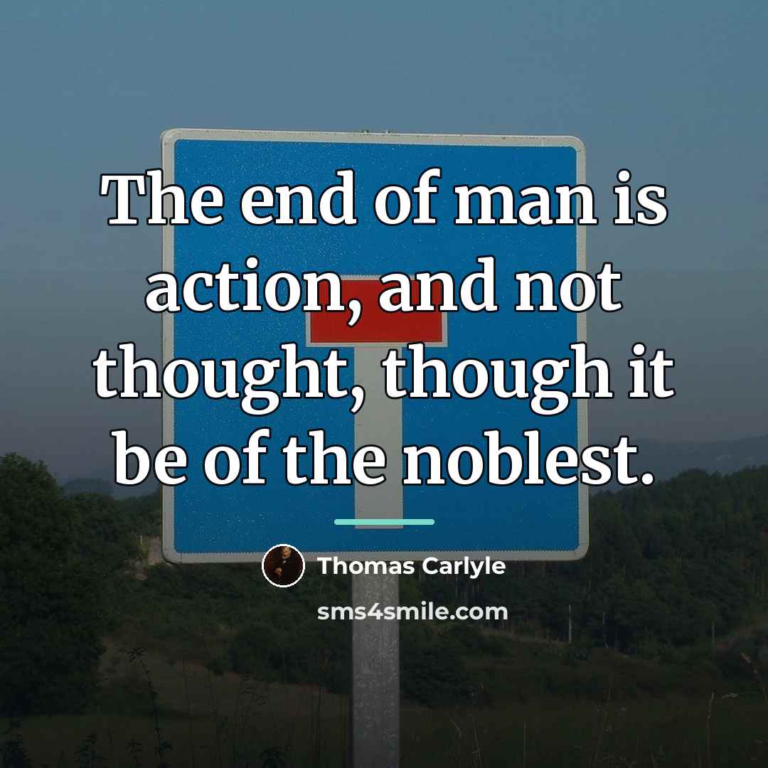 “The end of man is action, and not thought, though…” quote by Thomas Carlyle