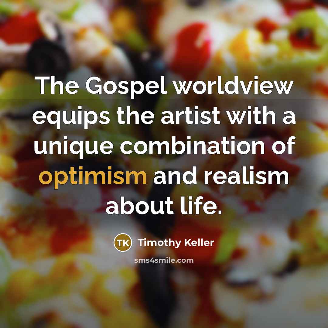 “The Gospel worldview equips the artist with a unique combination…” quote by Timothy Keller