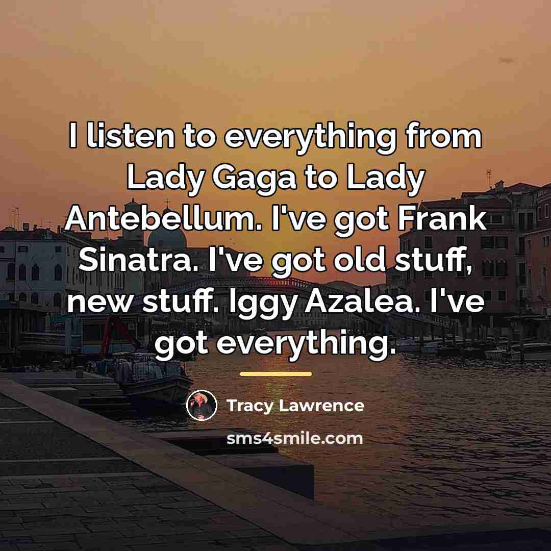 “I listen to everything from Lady Gaga to Lady Antebellum.…” quote by Tracy Lawrence