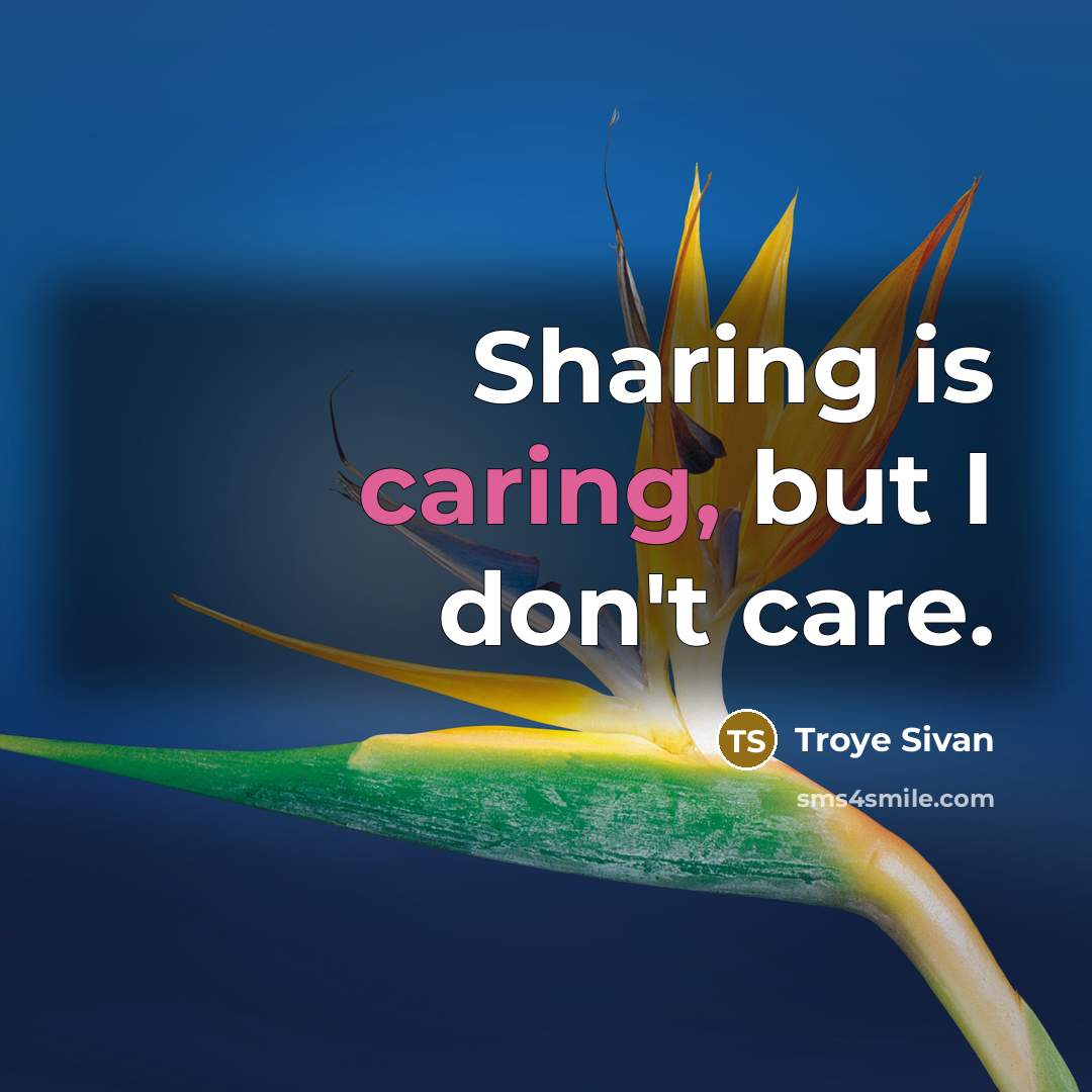“Sharing is caring, but I don't care.…” quote by Troye Sivan